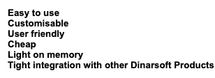 Easy to use, customisable, user friendly, cheap, light on memory, tight integration with other Dinarsoft products